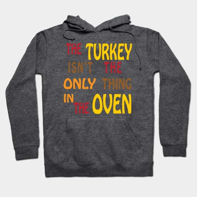 The Turkey Isn't The Only Thing In The Oven Hoodie by PeppermintClover